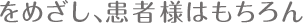 をめざし、患者様はもちろん